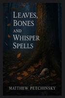 Leaves, Bones, and Whisper Spells (Apophis Magick) B0FN1DHYBD Book Cover
