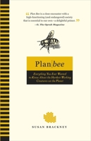 Plan Bee: Everything You Ever Wanted to Know About the Hardest-Working Creatures on thePlanet 1848501935 Book Cover