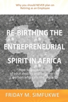 Re-Birthing The Entrepreneurial Spirit in Africa: How to be in control of your destiny and become the person who calls the shots 998270902X Book Cover