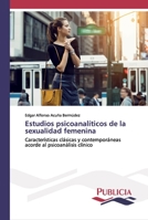 Estudios psicoanalíticos de la sexualidad femenina: Características clásicas y contemporáneas acorde al psicoanálisis clínico 6202432063 Book Cover