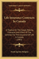 Life Insurance Contracts In Canada: A Treatise On The Scope, Making, Character, And Effect Of The Contract For The Insurance Of Life In Canada 1166044637 Book Cover