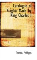 Catalogue of Knights Made by King Charles I: 1624-1646 0469266236 Book Cover