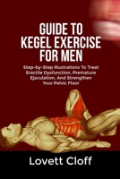 GUIDE TO KEGEL EXERCISE FOR MEN: Step-by-Step Illustrations To Treat Erectile Dysfunction, Premature Ejaculation, And Strengthen Your Pelvic Floor B0F78GYWW6 Book Cover