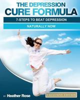 The Depression Cure Formula: 7-Steps To Beat Depression Naturally Now 1470079488 Book Cover