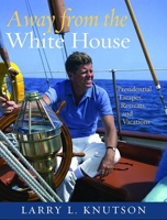 Away from the White House: Presidential Escapes, Retreats, and Vacations 193191740X Book Cover