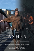 Beauty For Ashes: Overcoming Trauma to Live in Victory 1098061209 Book Cover