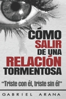 Cómo salir de una relación tormentosa: Triste con él, triste sin él 1976160537 Book Cover