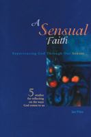 A Sensual Faith: Experiencing God through the Senses/Five Studies for Reflecting on the Way God Comes to Us 1551455021 Book Cover