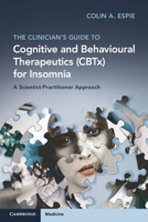 The Clinician's Guide to Cognitive Behavioural Therapeutics (Cbtx) for Insomnia: A Scientist-Practitioner Approach 1108984568 Book Cover