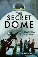 The Secret Dome: Anti-Aircraft Gunnery Training in the Second World War 1526785730 Book Cover
