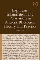 Ekphrasis, Imagination and Persuasion in Ancient Rhetorical Theory and Practice 1138247812 Book Cover