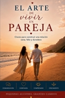 El arte de vivir en pareja: Claves para construir una relación sana, feliz y duradera (Spanish Edition) 6280250571 Book Cover