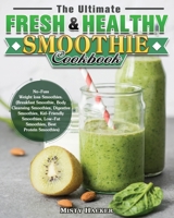 The Ultimate Fresh & Healthy Smoothie Cookbook: No-Fuss Weight loss Smoothies. (Breakfast Smoothie, Body Cleansing Smoothies, Digestive Smoothies, ... Low-Fat Smoothies, Best Protein Smoothies) 1922504289 Book Cover