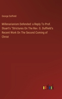 Millenarianism Defended: a Reply To Prof. Stuart's "Strictures On The Rev. G. Duffield's Recent Work On The Second Coming of Christ 338512199X Book Cover