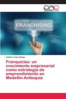 Franquicias: un crecimiento empresarial como estrategia de emprendimiento en Medell�n-Antioquia 6200410070 Book Cover