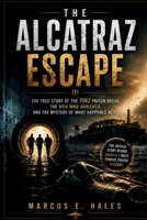 THE ALCATRAZ ESCAPE: The True Story of the 1962 Prison Break, the Men Who Vanished, and the Mystery of What Happened Next B0HDTSLJ3X Book Cover