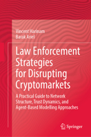 Law Enforcement Strategies for Disrupting Cryptomarkets: A Practical Guide to Network Structure, Trust Dynamics, and Agent-Based Modelling Approaches 3031628209 Book Cover