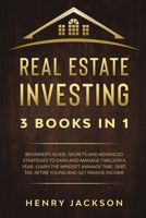 Real Estate Investing: 3 Books in 1. Beginner's Guide. Secrets and Advanced Strategies to Earn and Manage 1 Million a Year. Learn The Mindset, Manage Time, Debt, Tax, Retire Young and Get Passive Inco 1801141371 Book Cover