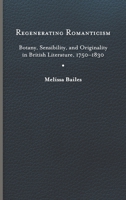 Regenerating Romanticism: Botany, Sensibility, and Originality in British Literature, 1750-1830 0813949408 Book Cover