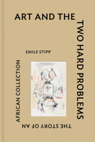 Art and the Two Hard Problems: The Story of an African Collection 1646570596 Book Cover