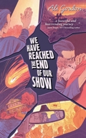 We Have Reached the End of Our Show 1957833211 Book Cover