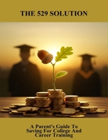 The 529 Solution: A Parent'S Guide To Saving For College And Career Training B0FSKY6LS6 Book Cover