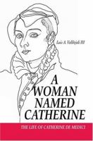 A Woman Named Catherine: The life of Catherine de Medici 0595324363 Book Cover