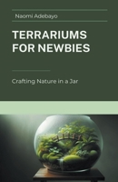 Terrariums for Newbies: Crafting Nature in a Jar B0CM2MMH3J Book Cover