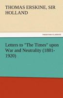 Letters to the Times Upon War and Neutrality 1514296381 Book Cover