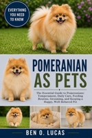 POMERANIAN AS PETS: The Essential Guide to Pomeranians: Temperament, Daily Care, Feeding Routine, Grooming, and Keeping a Happy, Well-Behaved Pet B0H24H76R9 Book Cover