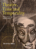 Theatre, Time and Temporality: Melting Clocks and Snapped Elastics: Melting Clocks and Snapped Elastics 1783207213 Book Cover