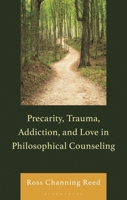 Precarity, Trauma, Addiction, and Love in Philosophical Counseling 1666934372 Book Cover