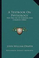A Textbook On Physiology: For The Use Of Schools And Colleges 1436754704 Book Cover