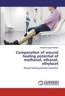 Comparation of wound healing potential of methanol, ethanol, ethylacet: Wound healing potential evaluation 6200293945 Book Cover