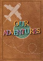 Our Adventures: A Bucket List Journal For Couples with 101 Ideas for Romantic and Fun Adventures; Checklist pages for 101 adventures and 101 journal pages, Couples or Partners Journal of Adventures 1985720663 Book Cover