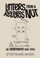 Letters From A Religious Nut: An unintended good story 0578749211 Book Cover