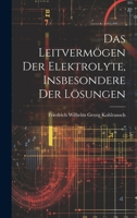 Das Leitvermögen der Elektrolyte, Insbesondere der Lösungen 1021997137 Book Cover