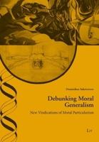 Debunking Moral Generalism: New Vindications of Moral Particularism (Ethik in der Praxis / Practical Ethics - Studien / Studies) 364391685X Book Cover