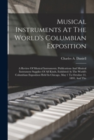 Musical Instruments At The World's Columbian Exposition: A Review Of Musical Instruments, Publications And Musical Instrument Supplies Of All Kinds, ... Chicago, May 1 To October 31, 1893, And The 1018676171 Book Cover