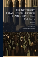 The New Jersey Preacher; or, Sermons on Plain & Practical Subjects Volume 1 1178208788 Book Cover