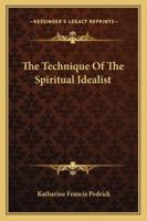 The Technique Of The Spiritual Idealist 1425347274 Book Cover