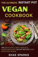 The Ultimate Instant Pot Vegan Cookbook: 100 Delicious, Easy, Quick & Super Healthy Vegan Recipes You Wish You Knew 1546634606 Book Cover