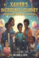 Xavier's Incredible Journey: From WheelChairs to Wealth B0G3LF2S7R Book Cover