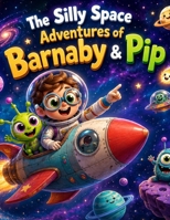 The Silly Space Adventures of Barnaby & Pip: A Funny and Heartwarming Space Story for Kids About Friendship, Imagination, and Unexpected Cosmic Adventures B0H6MTJCVQ Book Cover