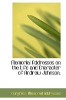 Memorial Addresses on the Life and Character of Andrew Johnson 1147920508 Book Cover