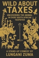 WILD ABOUT TAXES: UNCOVERING ANIMAL IN EVERY SOUTH AFRICAN TAX PAYER B0FDQ47CPN Book Cover