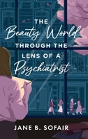 The Beauty World Through the Lens of a Psychiatrist B0F2GRB968 Book Cover