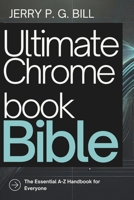 Ultimate Chromebook Bible: The Essential A-Z Handbook for Everyone (Tech Basics and Productivity Tips for Beginners and Enthusiasts) B0DT4QX67S Book Cover
