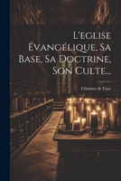 L'eglise Évangélique, Sa Base, Sa Doctrine, Son Culte... 1021427276 Book Cover