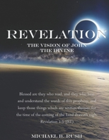 Revelation - The Vision of John the Divine: A detailed analysis of the beloved apostle's vision of the latter days and pending millennial reign of the Lord Jesus Christ upon the earth B086P7G5MM Book Cover